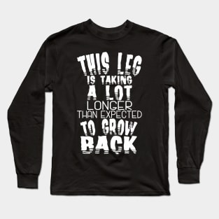 Leg Amputee Leg Is Taking A Lot Longer Amputee Humor Long Sleeve T-Shirt